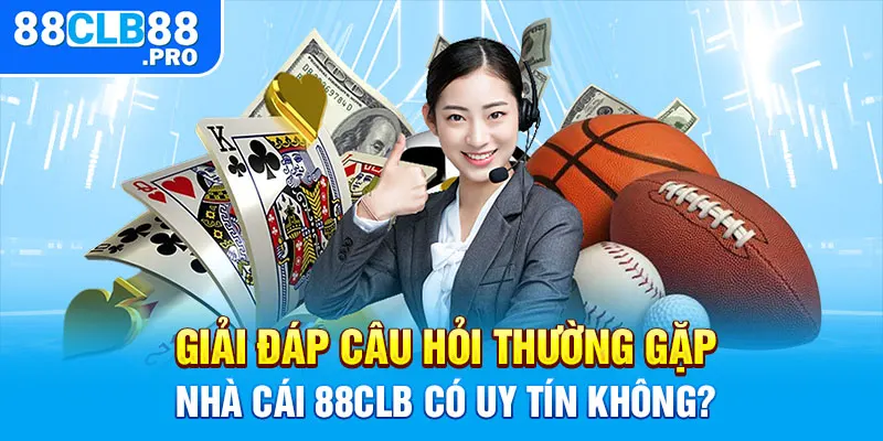 Giải đáp câu hỏi thường gặp nhà cái 88CLB có uy tín không? 